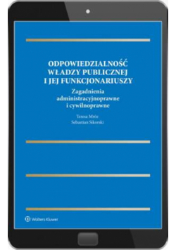 Odpowiedzialność władzy publicznej i jej funkcjonariuszy. Zagadnienia administracyjnoprawne i cywilnoprawne