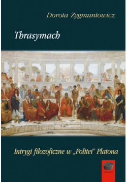 Thrasymach Intrygi filozoficzne w,,Politei'' Platona