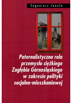 Paternalistyczna rola przemysłu ciężkiego Zagłębia Górnośląskiego w zakresie polityki socjalno-mieszkalnej