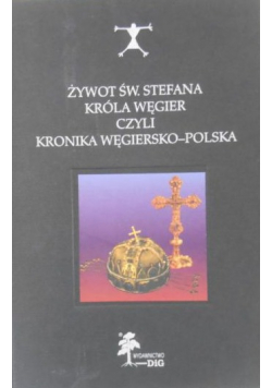Żywot św Stefana króla Węgier czyli kronika węgiersko polska