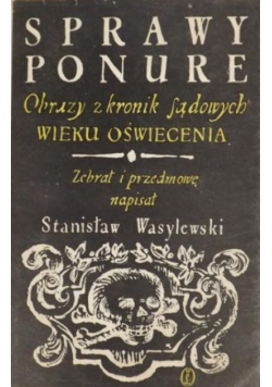 Sprawy ponure. Obrazy z kronik sądowych wieku oświecenia