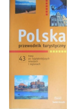 Polska przewodnik turystyczny 43 trasy po najpiękniejszych miastach i regionach