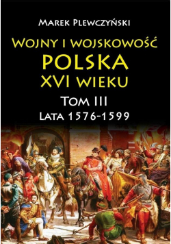 Wojny i wojskowość Polska XVI wieku T.3 1576/99