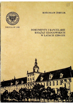 Dokumenty i kancelarie książąt Głogowskich w latach 1250-1331