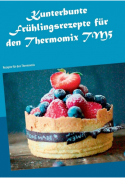 Kunterbunte Frühlingsrezepte für den Thermomix TM5