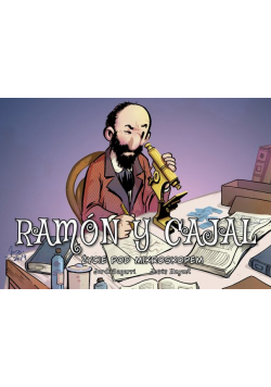 Ramon y Cajal. Życie pod mikroskopem. Najwybitniejsi Naukowcy