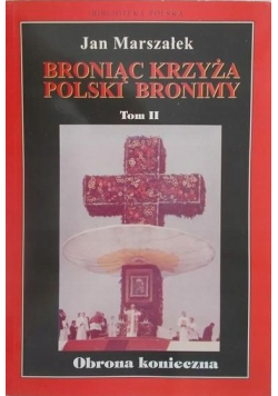 Broniąc krzyża Polski Bronimy Tom II