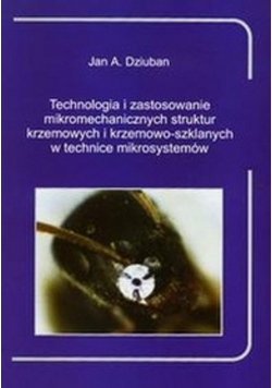 Technologia i zastosowanie mikromechanicznych struktur krzemowych i krzemowo szklanych w technice mikrosystemów