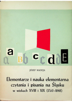 Elementarze i nauka elementarna czytania i pisania na Śląsku w wiekach XIX i XX Tom I