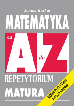 Karkut Janusz - Matematyka od A do Z: Repetytorium
