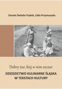 "Dobry żur kiej w nim szczur". Dziedzictwo kulinarne Śląska w tekstach kultury