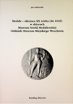 Medale – silesiaca XX wieku (do 1945) w zbiorach Muzeum Sztuki Medalierskiej Oddziale Muzeum Miejskiego Wrocławia