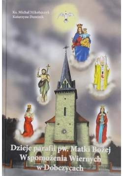 Dzieje parafii pw Matki Bożej Wspomożenia Wiernych w Dobczycach