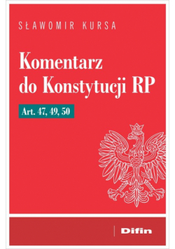 Komentarz do Konstytucji RP art. 47, 49, 50