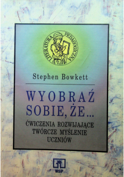 Wyobraź sobie że Ćwiczenia rozwijające twórcze myślenie uczniów