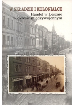 W składzie i kolonialce Handel w Lesznie w okresie międzywojennnym