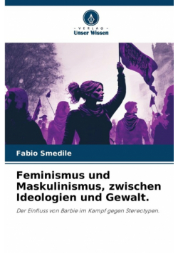 Feminismus und Maskulinismus, zwischen Ideologien und Gewalt.