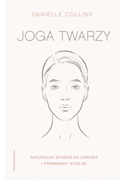Joga twarzy. Naturalny sposób na zdrowy i promienny wygląd
