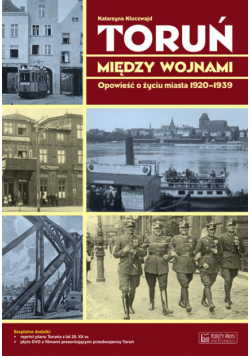 Toruń między wojnami: Opowieść o życiu miasta 1920-1939