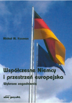 Kosman Michał M. - Współczesne Niemcy i przestrzeń europejska