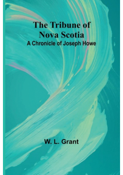 The Tribune of Nova Scotia A Chronicle of Joseph Howe