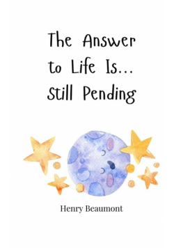 The Answer to Life Is... Still Pending
