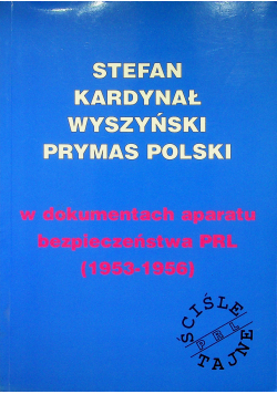Stefan Kardynał Wyszyński Prymas Polski w dokumentach aparatu bezpieczeństwa PRL 1953 1956