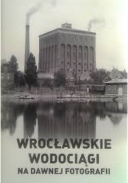 Wrocławskie wodociągi na dawnej fotogarfii