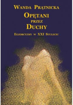 Opętani przez duchy. Egzorcyzmy w XXI stuleciu