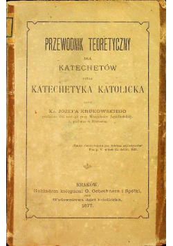 Przewodnik teoretyczny dla katechetów czyli katechetyka katolicka 1877 r.
