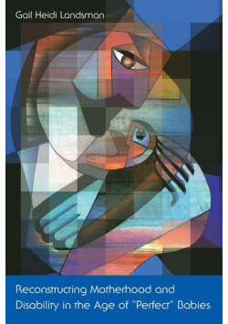 Reconstructing Motherhood and Disability in the Age of Perfect Babies