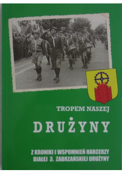 Tropem naszej drużyny - z kroniki i wspomnień harcerzy Białej 3. Zabrzańskiej Drużyny
