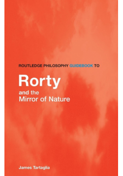 Routledge Philosophy GuideBook to Rorty and the Mirror of Nature