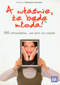 A właśnie, że będę młoda!