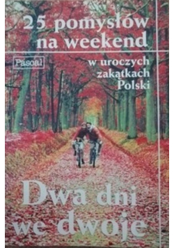 Dwa dni we dwoje 25 pomysłów na weekend w uroczych zakątkach Polski