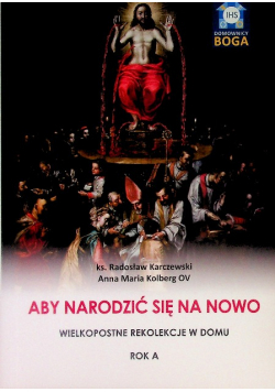Aby narodzić się na nowo Wielkopostne rekolekcje w domu