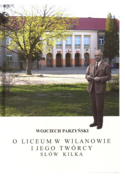 O liceum w Wilanowie i jego twórcy słów kilka +  Autograf Parzyński