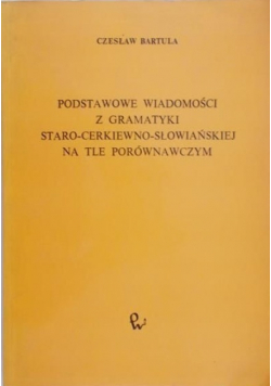 Podstawowe wiadomości z gramatyki staro-cerkiewno-słowiańskiej na tle porównawczym