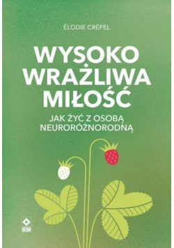 Wysoko wrażliwa miłość Jak żyć z osobą neuroróżnorodną