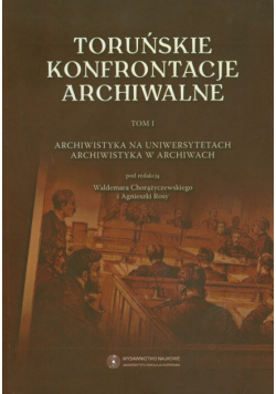 Toruńskie konfrontacje archiwalne tom 1