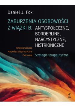 Zaburzenia osobowości z wiązki B: antyspołeczne, borderline, narcystyczne, histroniczne.. Strategie terapeutyczne