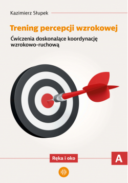 Trening percepcji wzrokowej Ćwiczenia doskonalące koordynację wzrokowo ruchową Ręka i oko część A