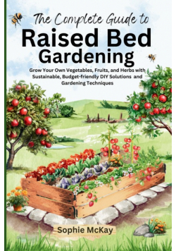 The Complete Guide to Raised Bed Gardening