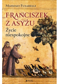 Franciszek z Asyżu. Życie niespokojne