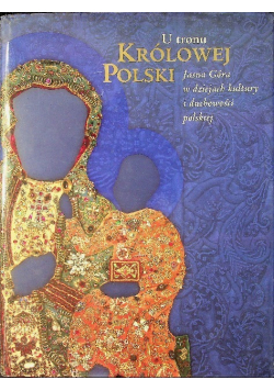 U tronu Królowej Polski Jasna Góra w dziejach kultury i duchowości polskiej