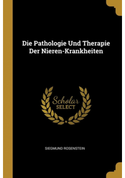 Die Pathologie Und Therapie Der Nieren-Krankheiten