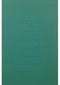 Czy Polacy wybić się mogą na niepodległość