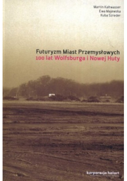 Futuryzm miast przemysłowych 100 lat Wolfsburga i Nowej Huty