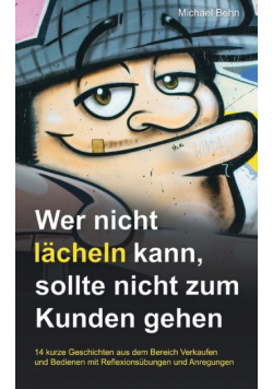 Wer nicht lächeln kann, der sollte nicht zum Kunden gehen.