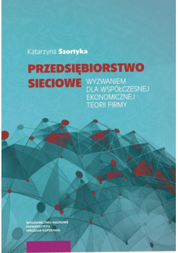 Przedsiębiorstwo sieciowe wyzwaniem dla współczesnej ekonomicznej teorii firmy